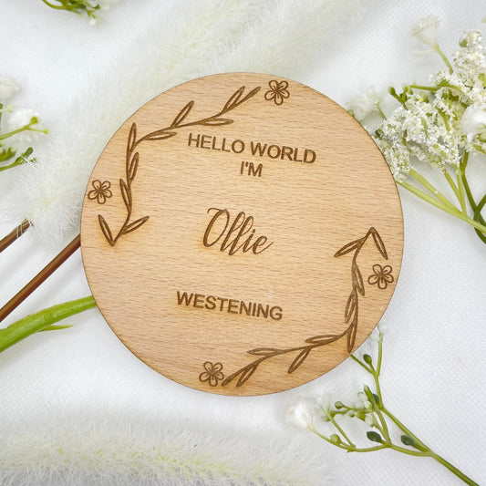 This is a lovely way to announce the arrival of your new beautiful baby to friends and family,  Personalise your plaque with your baby's name. At the top of this product it says hello world im, this is a circular shape. This would make the perfect first gift for new parents. A beautiful addition to any baby photographs.  This comes in 10 centimetres by 10 centimetres or 15 by 15.