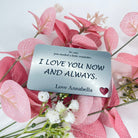 I love you now and always, wallet insert, will fit in any credit card slot, little heart cut out not metal so will not affect any cards. made from acrylic. silver in colour with black writing, personalised at the bottom with any name. Size: W55mm X 85mmL X 1.5mmW. The back of the cards are black.